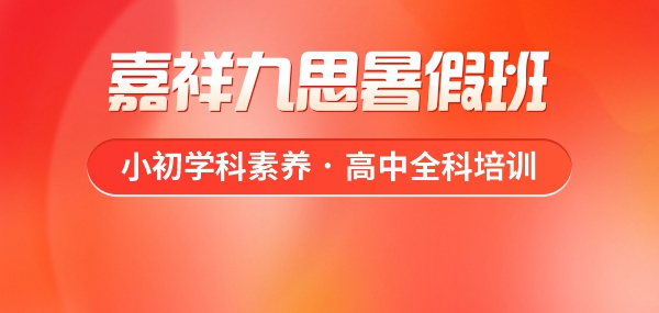 重塑學(xué)習(xí)優(yōu)勢(shì)，嘉祥九思暑假班火熱預(yù)定中！